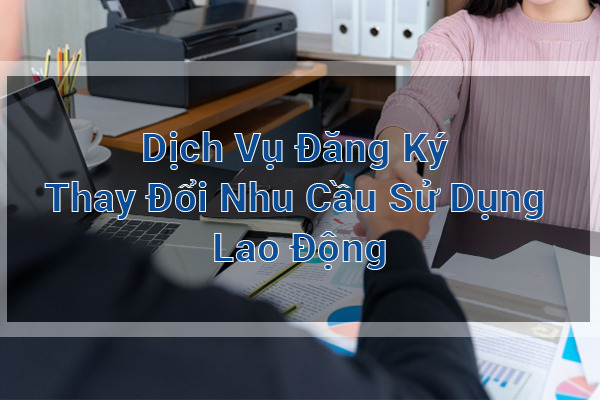 Dịch Vụ Đăng Ký Thay Đổi Nhu Cầu Sử Dụng Lao Động