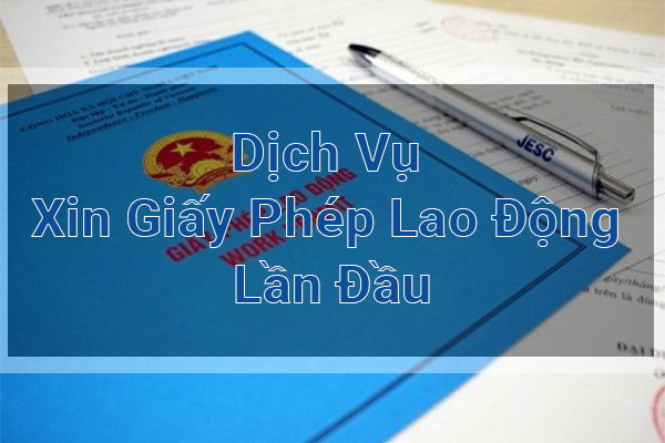 Dịch Vụ Xin Giấy Phép Lao Động Lần Đầu
